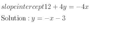 The slope intercept of 12+4y=-4x is y=-x-3